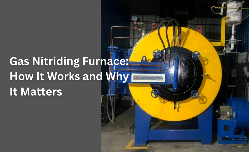 Gas Nitriding Furnace: How It Works and Why It Matters